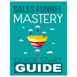 Sales Funnel Mastery - Quick Start Guide